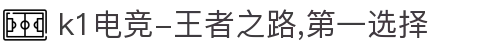 k1电竞-王者之路,第一选择